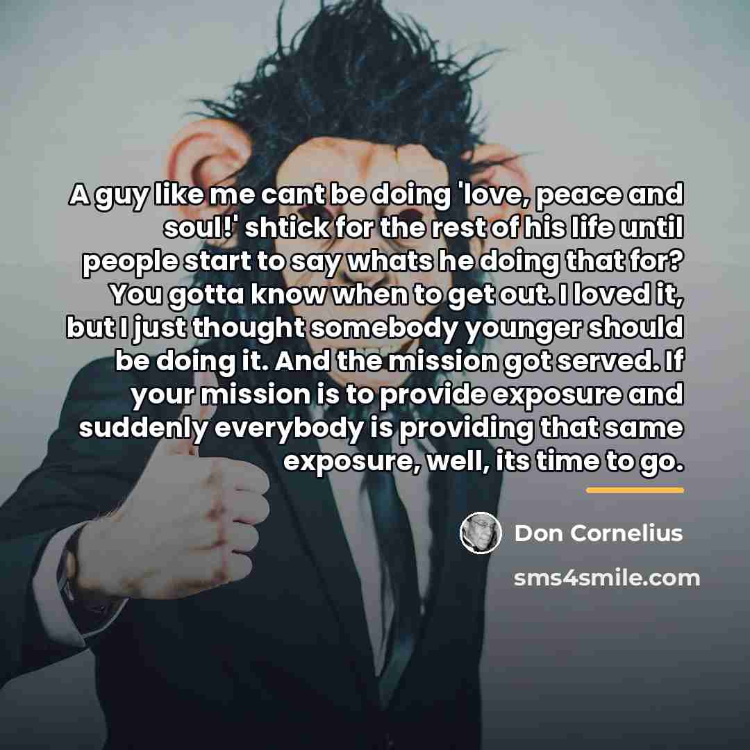 “A guy like me cant be doing 'love, peace and…” quote by Don Cornelius
