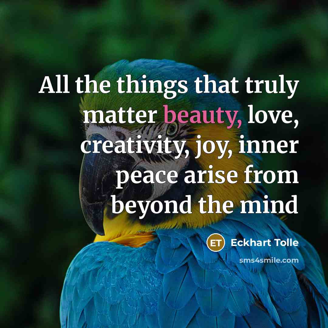 “All the things that truly matter beauty, love, creativity, joy,…” quote by Eckhart Tolle