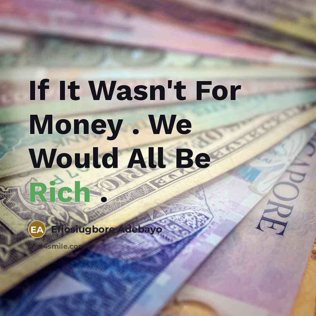 “If It Wasn't For Money . We Would All Be…” quote by Efiosiugbore Adebayo