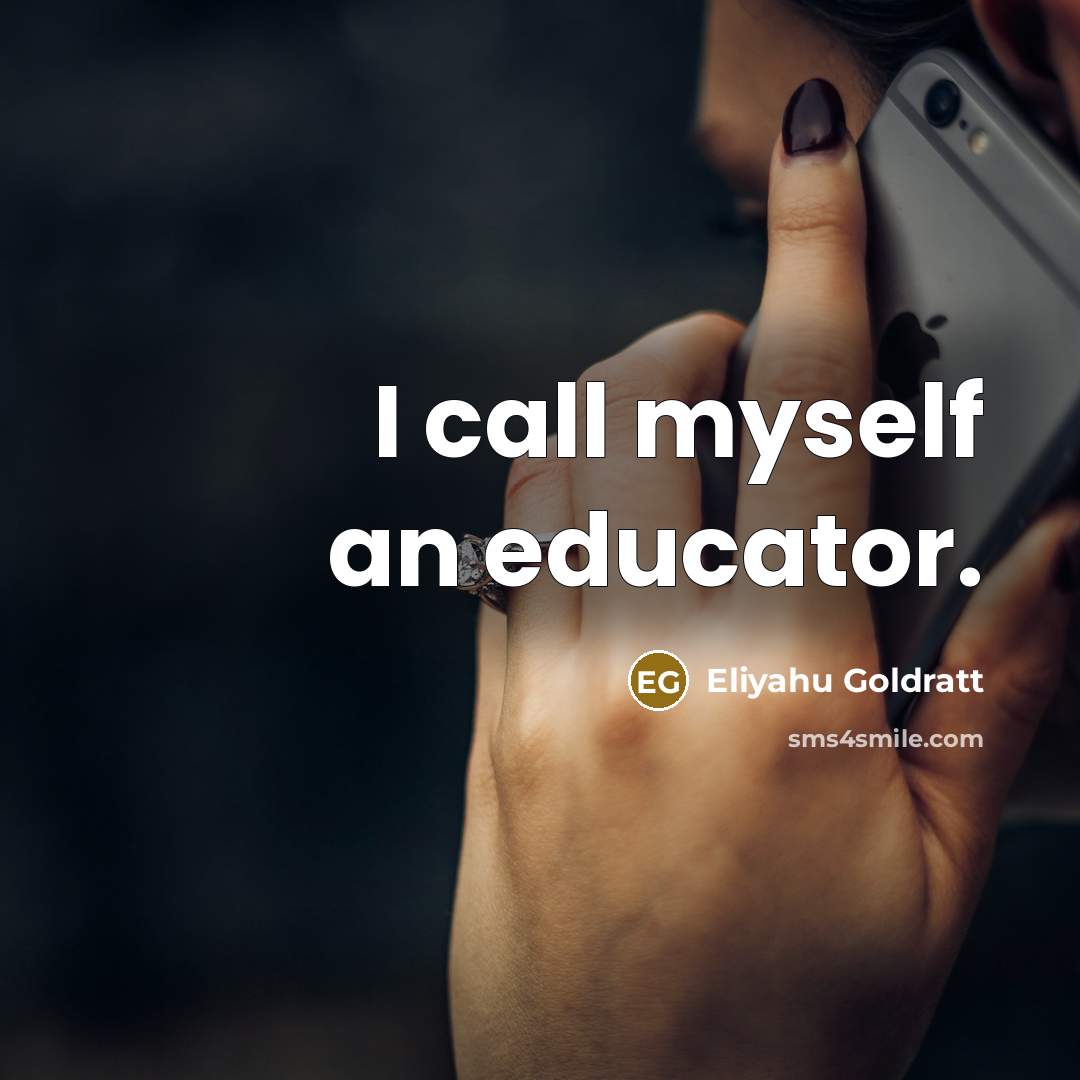 “I call myself an educator.…” quote by Eliyahu Goldratt