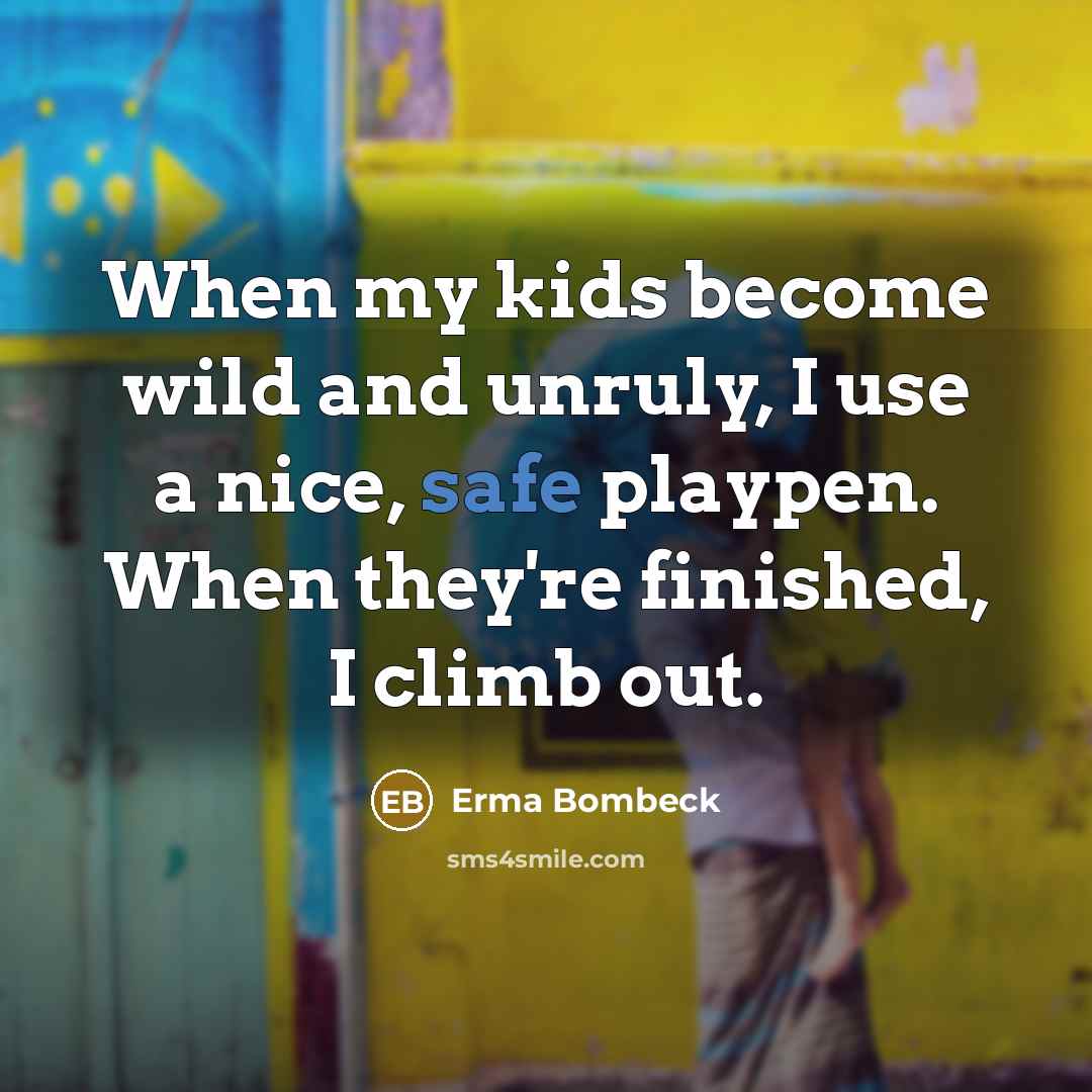 “When my kids become wild and unruly, I use a…” quote by Erma Bombeck