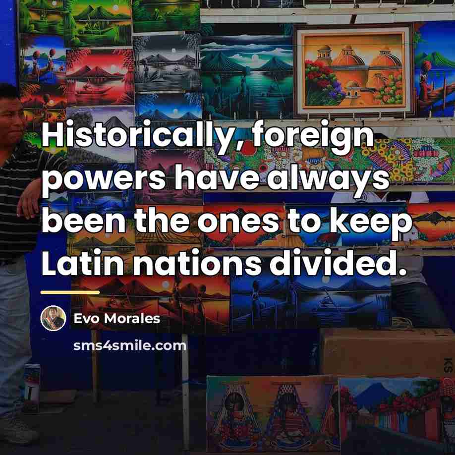 “Historically, foreign powers have always been the ones to keep…” quote by Evo Morales