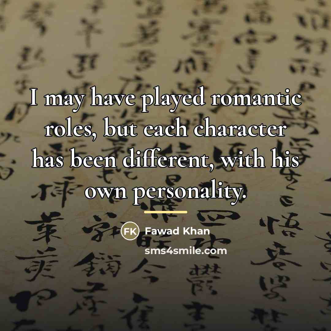 “I may have played romantic roles, but each character has…” quote by Fawad Khan