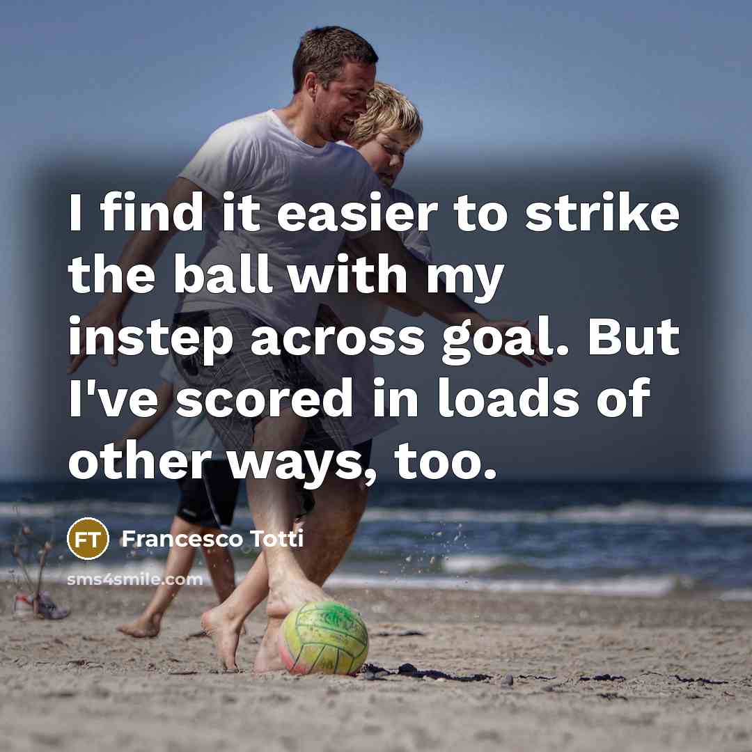 “I find it easier to strike the ball with my…” quote by Francesco Totti