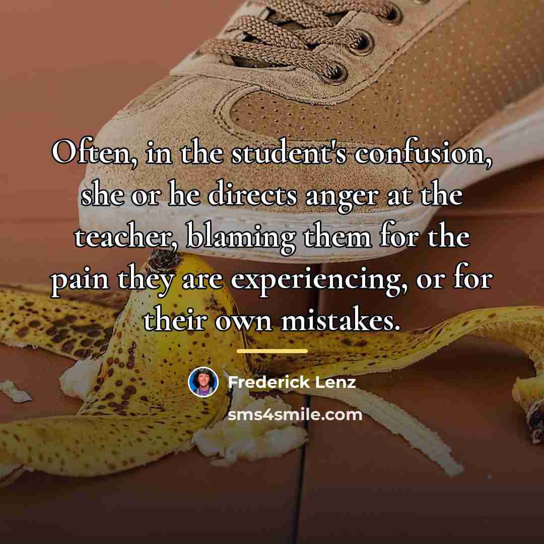 “Often, in the student's confusion, she or he directs anger…” quote by Frederick Lenz
