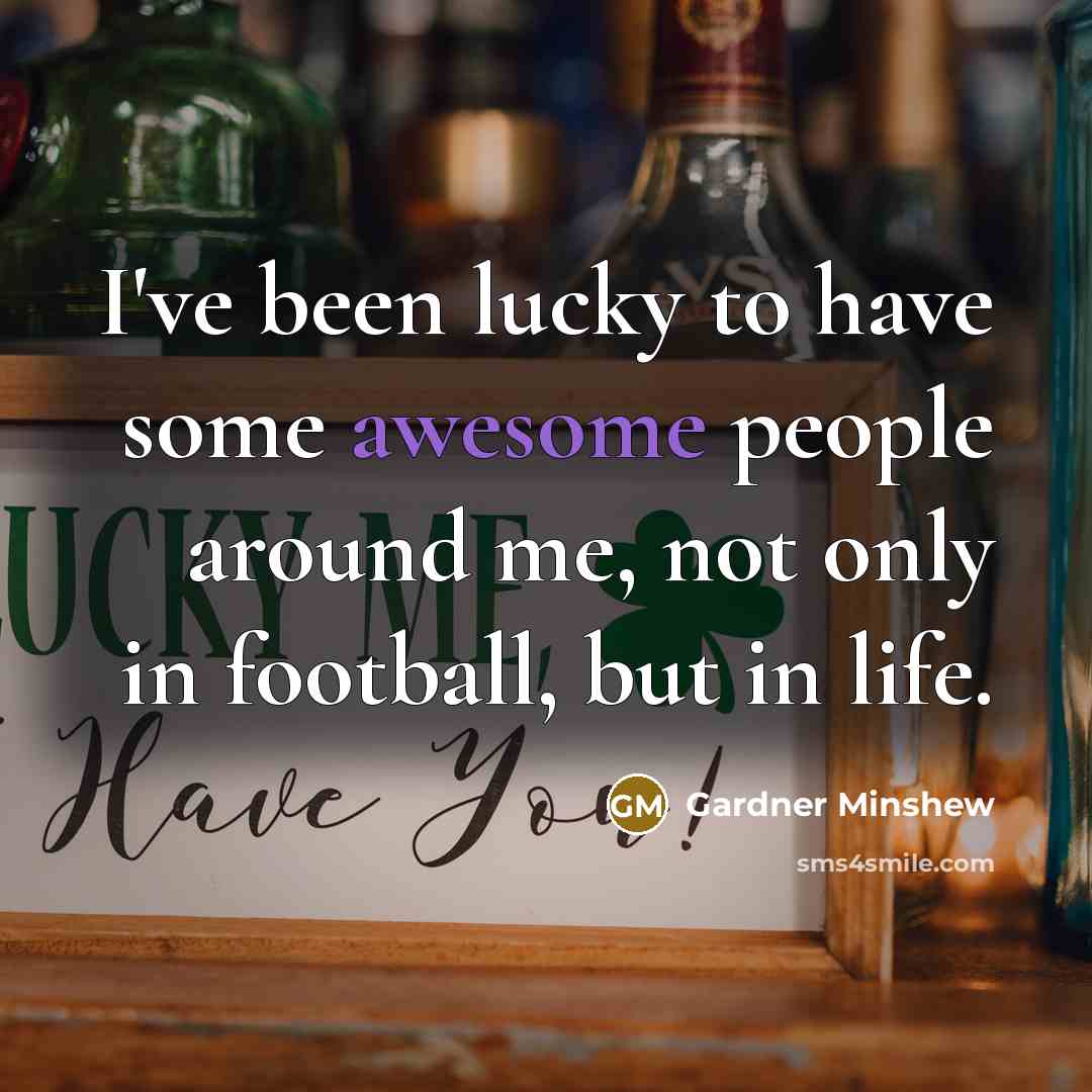 “I've been lucky to have some awesome people around me,…” quote by Gardner Minshew