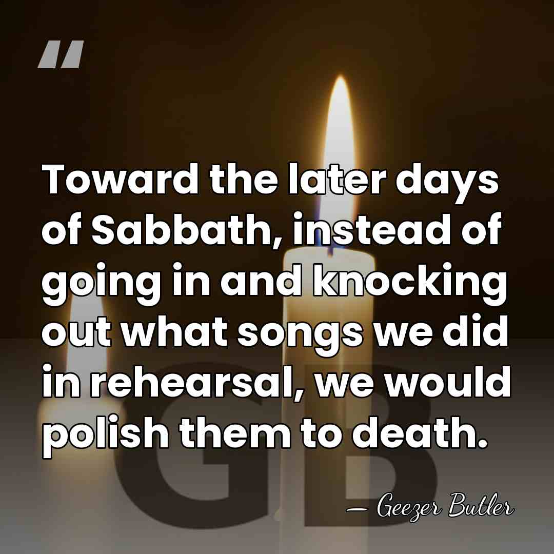 Toward the later days of Sabbath, instead of going in and knocking&hellip; - Geezer Butler