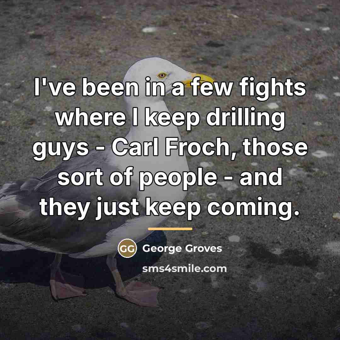 “I've been in a few fights where I keep drilling…” quote by George Groves