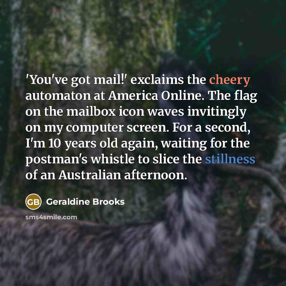 “'You've got mail!' exclaims the cheery automaton at America Online.…” quote by Geraldine Brooks