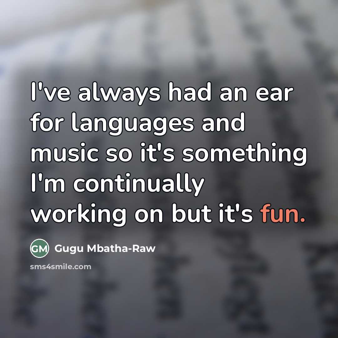 “I've always had an ear for languages and music so…” quote by Gugu Mbatha-Raw
