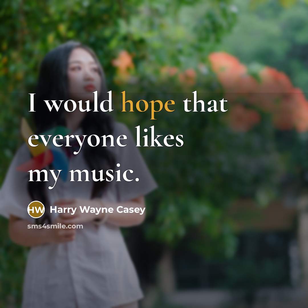“I would hope that everyone likes my music.…” quote by Harry Wayne Casey