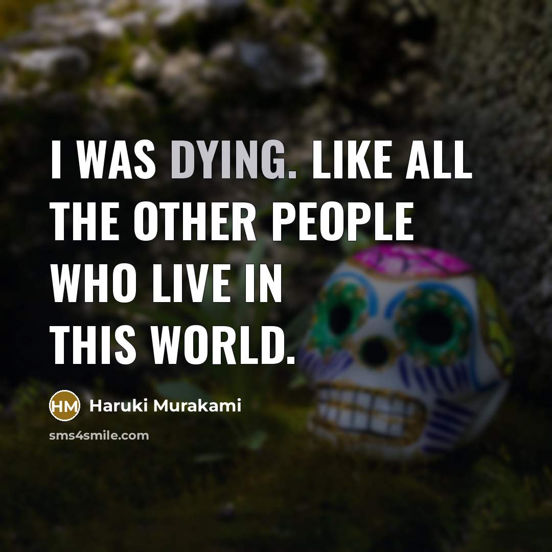 “I was dying. Like all the other people who live…” quote by Haruki Murakami