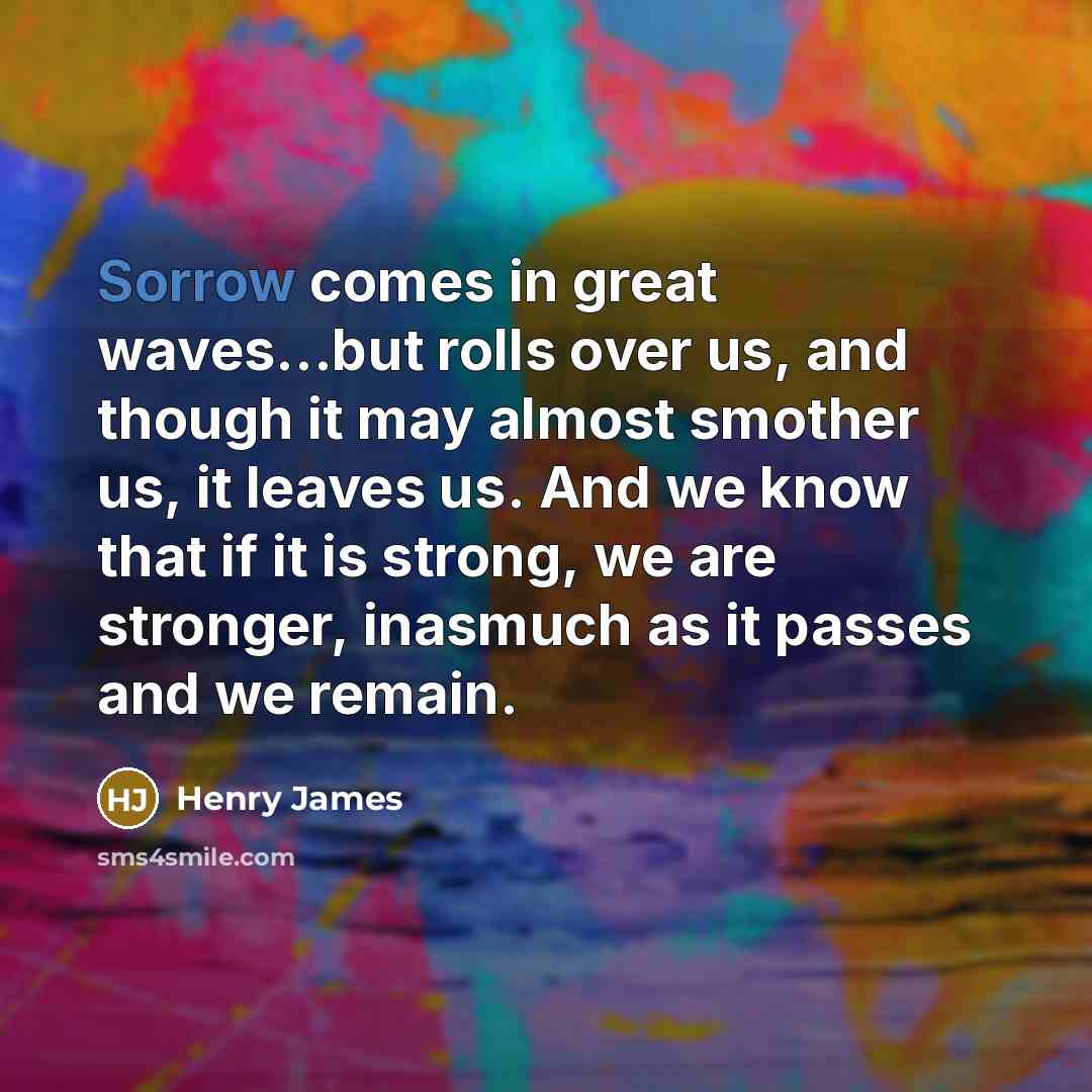 “Sorrow comes in great waves...but rolls over us, and though…” quote by Henry James