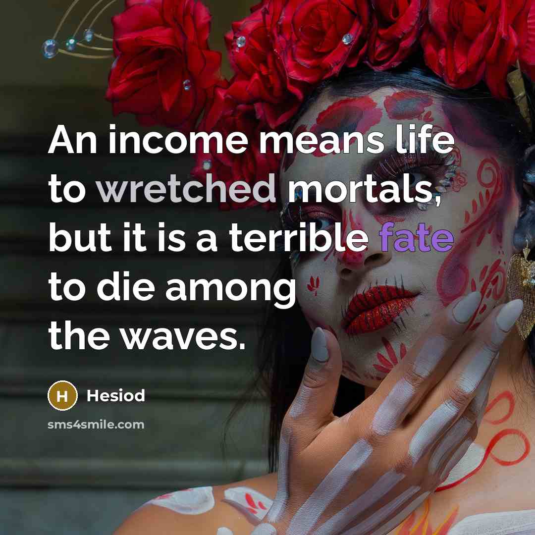 “An income means life to wretched mortals, but it is…” quote by Hesiod