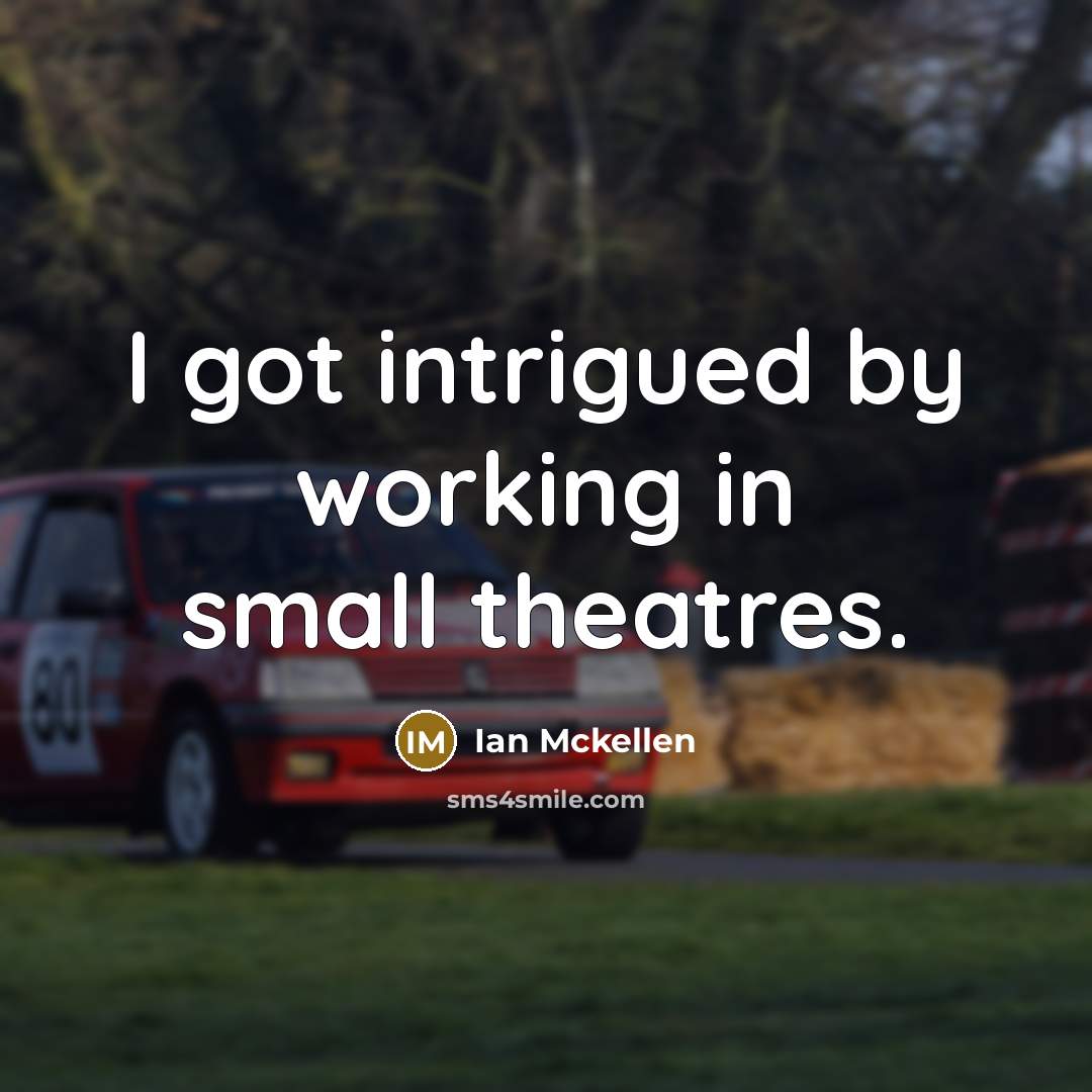 “I got intrigued by working in small theatres.…” quote by Ian Mckellen