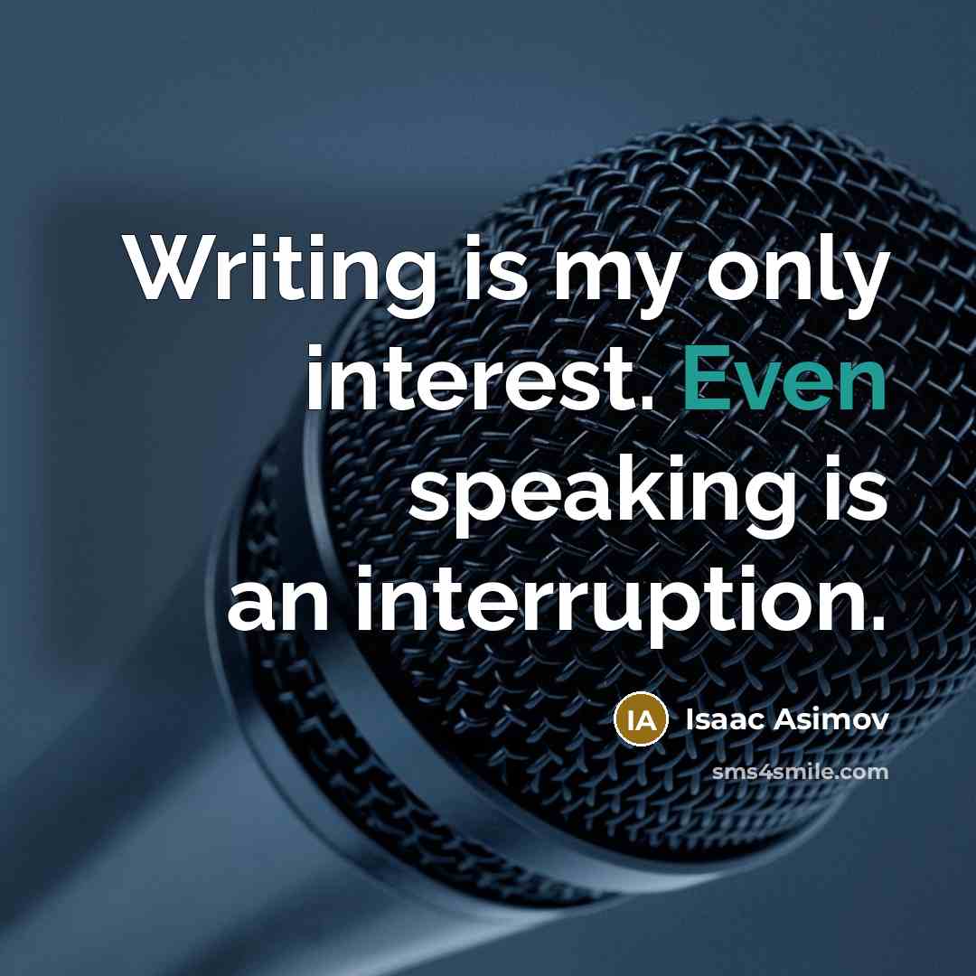 “Writing is my only interest. Even speaking is an interruption.…” quote by Isaac Asimov