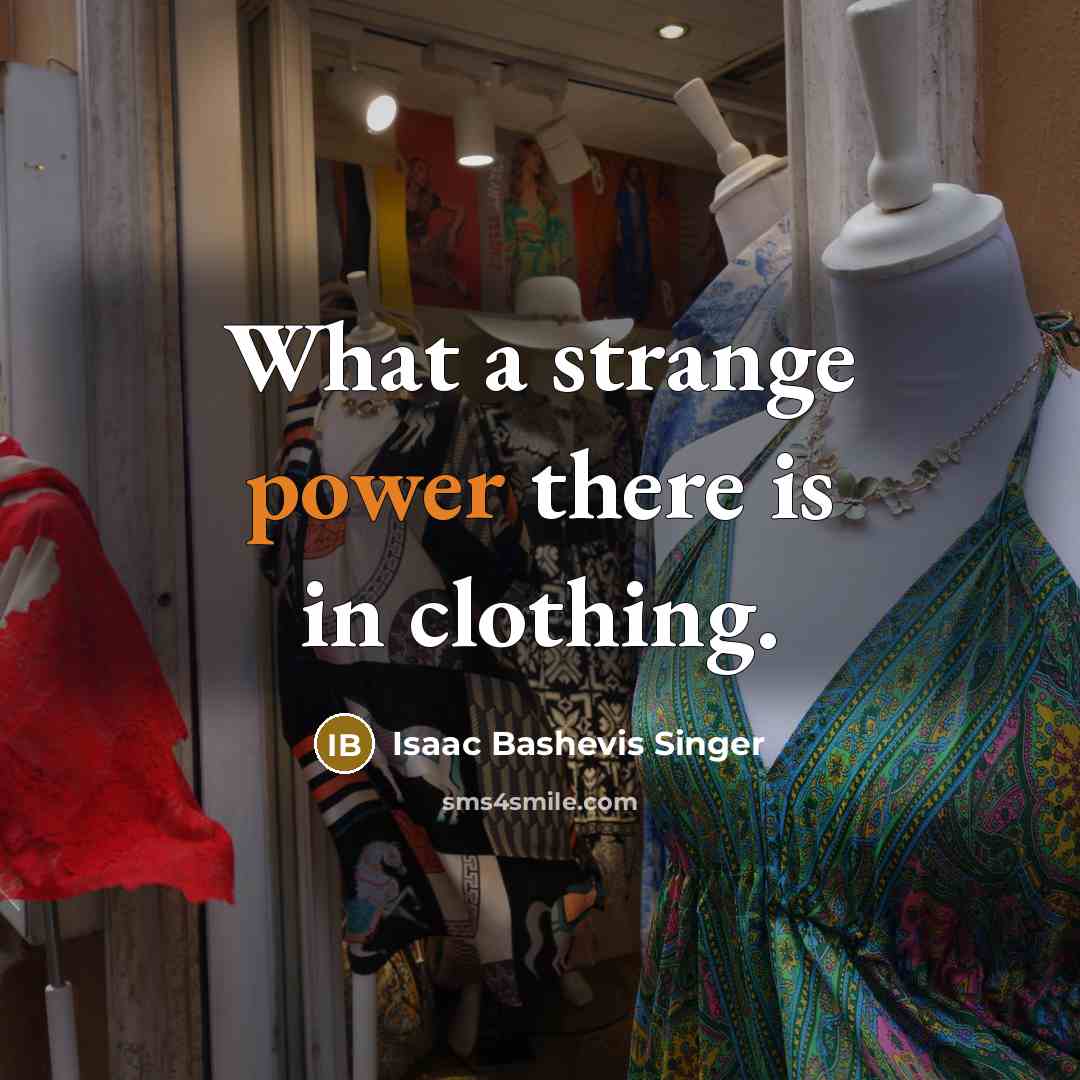 “What a strange power there is in clothing.” quote by Isaac Bashevis Singer