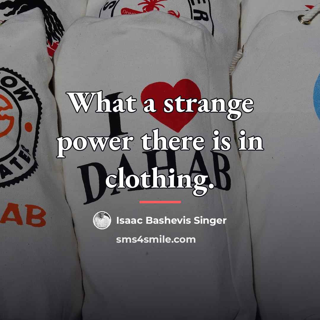 “What a strange power there is in clothing.…” quote by Isaac Bashevis Singer