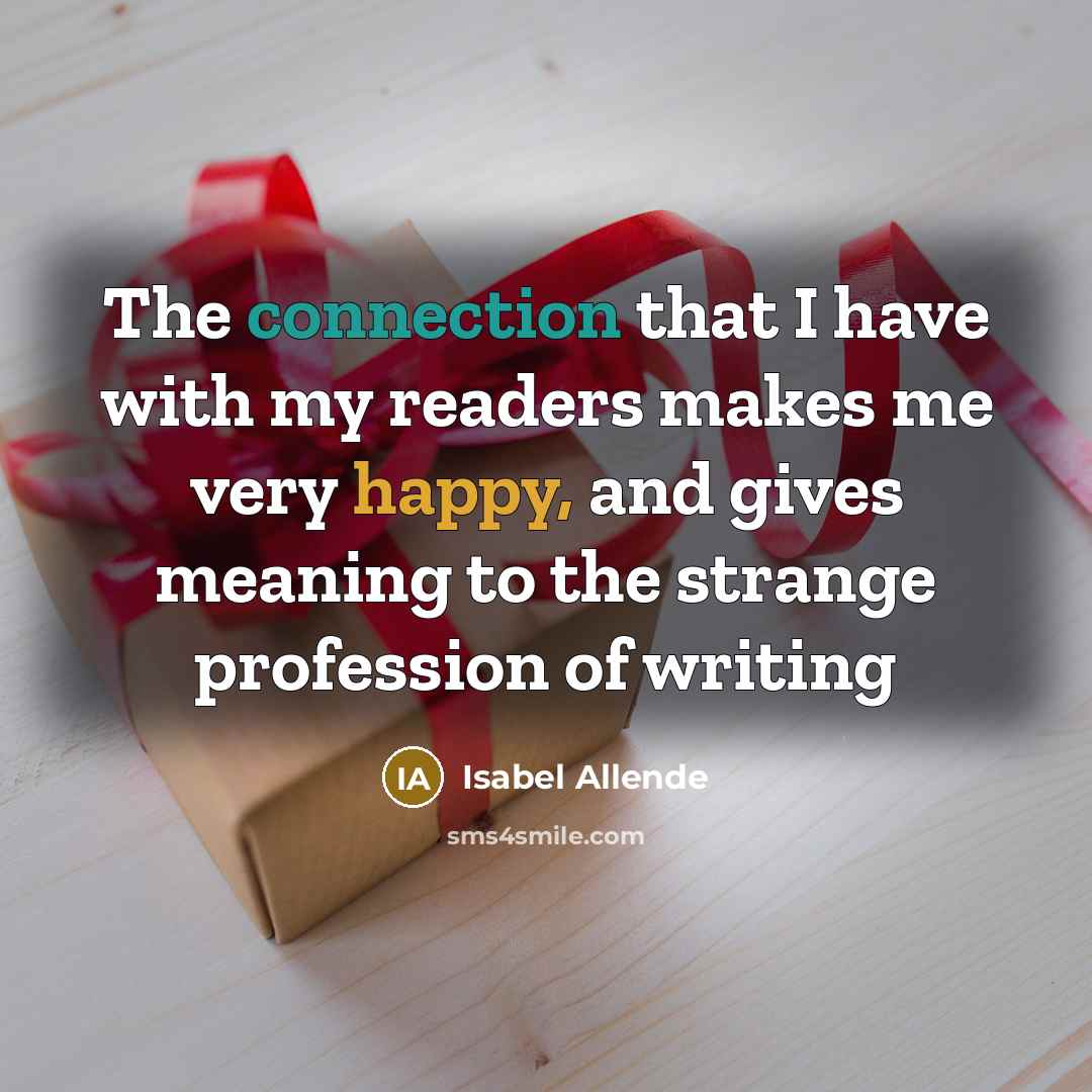“The connection that I have with my readers makes me…” quote by Isabel Allende