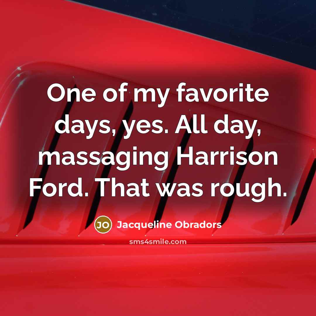 “One of my favorite days, yes. All day, massaging Harrison…” quote by Jacqueline Obradors