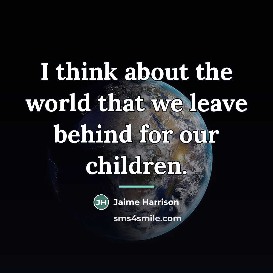 “I think about the world that we leave behind for…” quote by Jaime Harrison