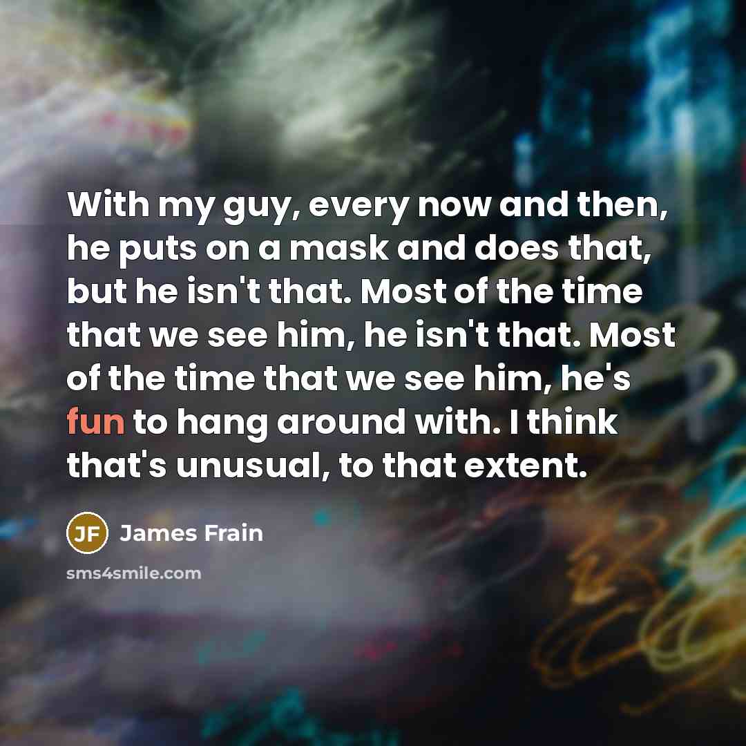 “With my guy, every now and then, he puts on…” quote by James Frain