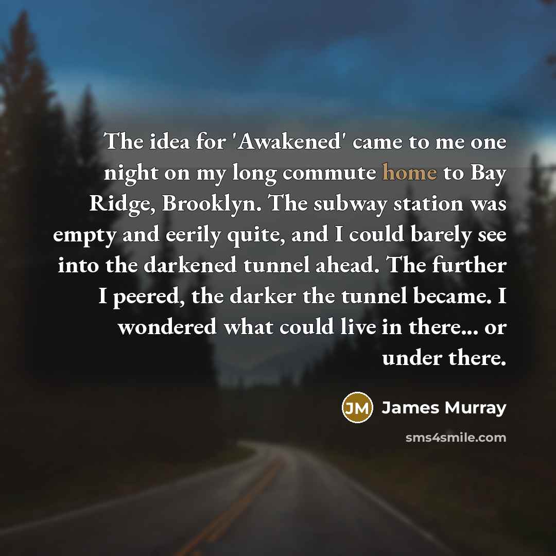 “The idea for 'Awakened' came to me one night on…” quote by James Murray