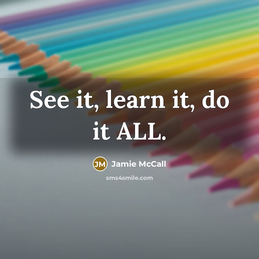 “See it, learn it, do it ALL.…” quote by Jamie McCall