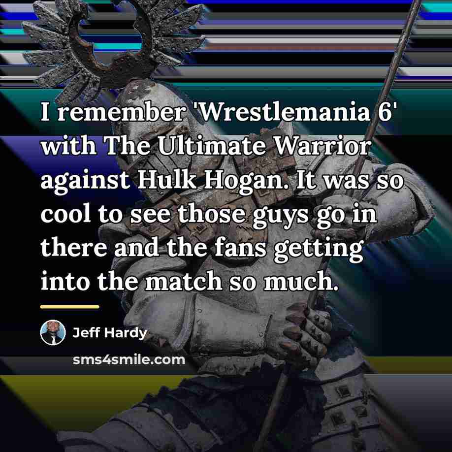 “I remember 'Wrestlemania 6' with The Ultimate Warrior against Hulk…” quote by Jeff Hardy