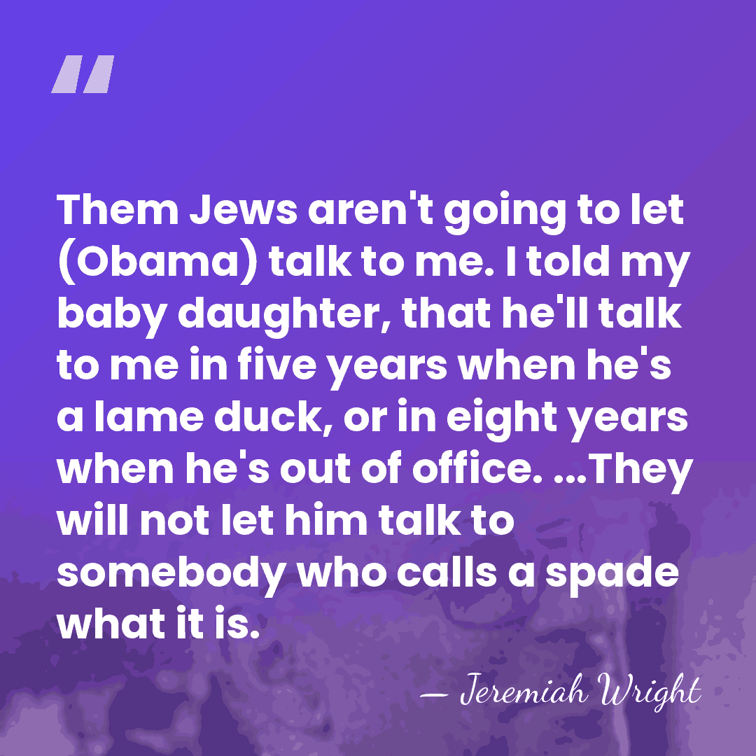 Them Jews aren't going to let (Obama) talk to me. I told&hellip; - Jeremiah Wright