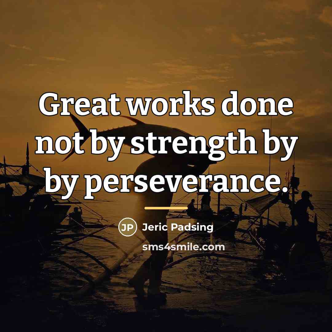 “Great works done not by strength by by perseverance.…” quote by Jeric Padsing