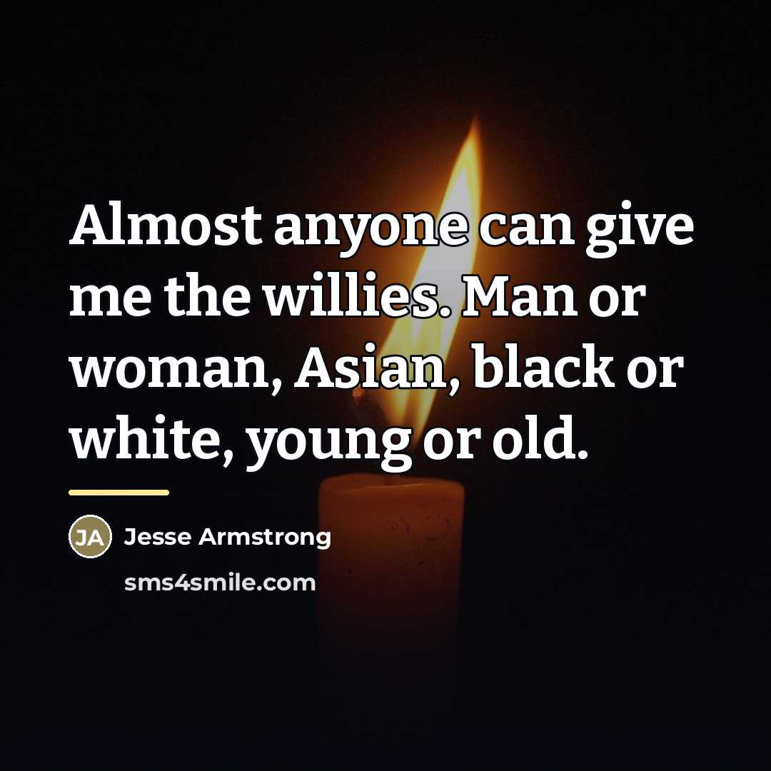 “Almost anyone can give me the willies. Man or woman,…” quote by Jesse Armstrong