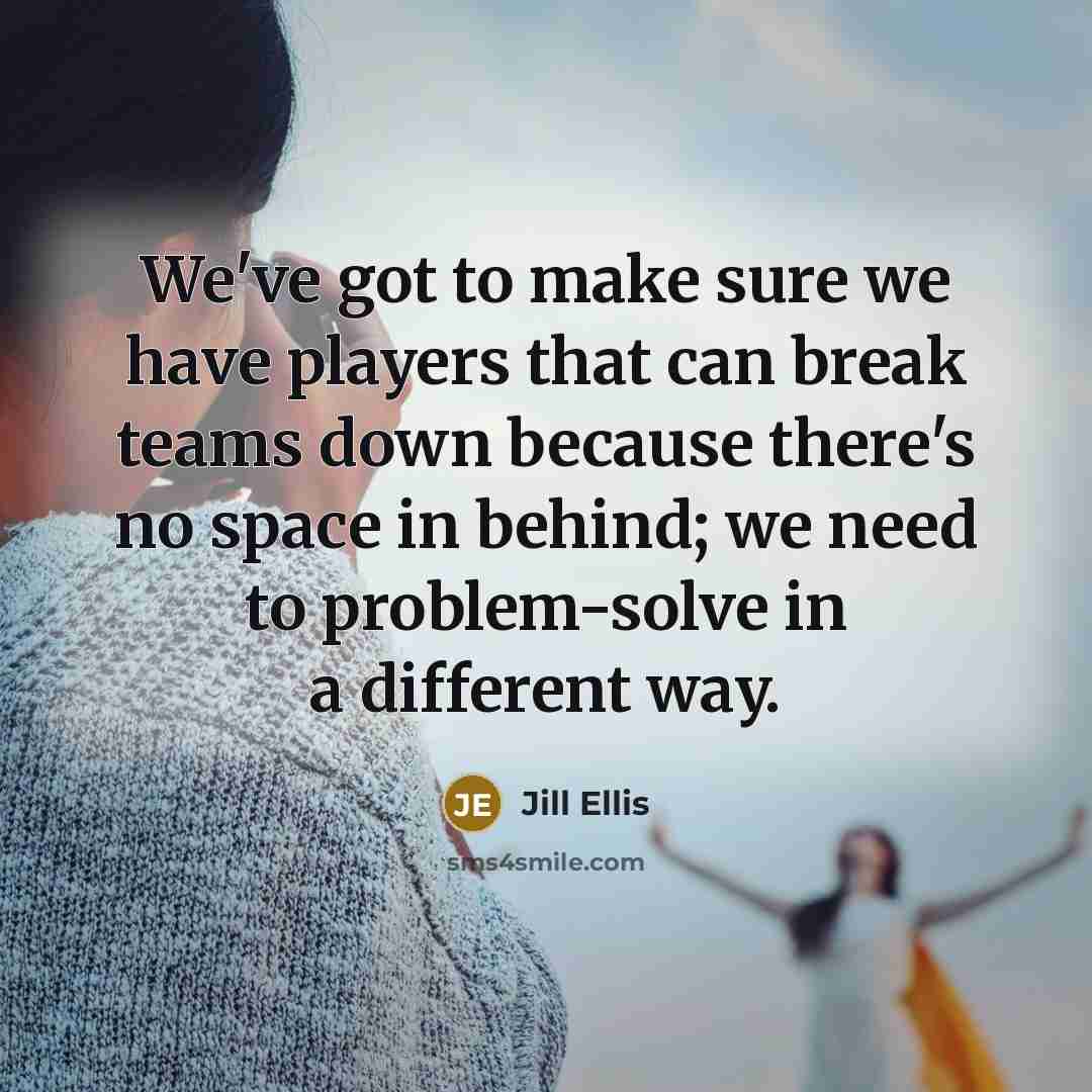 “We've got to make sure we have players that can…” quote by Jill Ellis