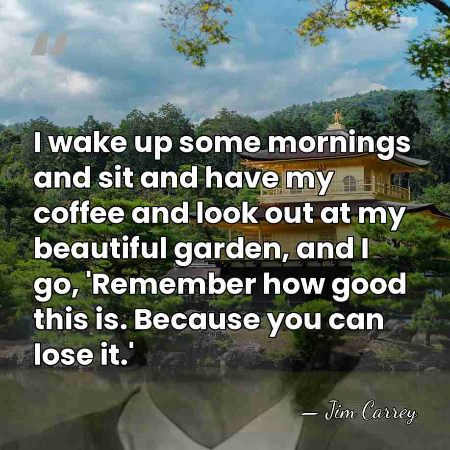 I wake up some mornings and sit and have my coffee and&hellip; - Jim Carrey