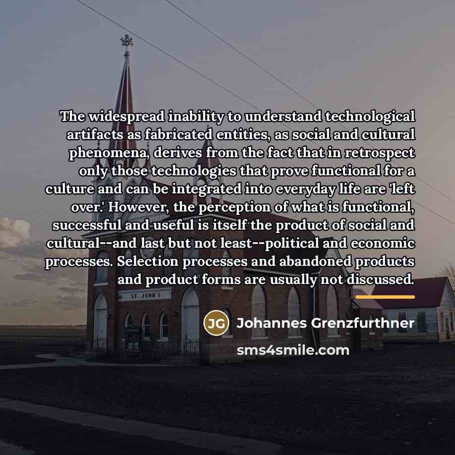 “The widespread inability to understand technological artifacts as fabricated entities,…” quote by Johannes Grenzfurthner