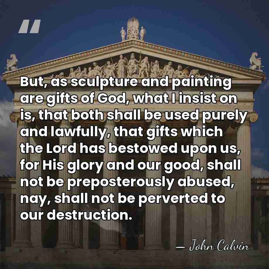 But, as sculpture and painting are gifts of God, what I insist&hellip; - John Calvin