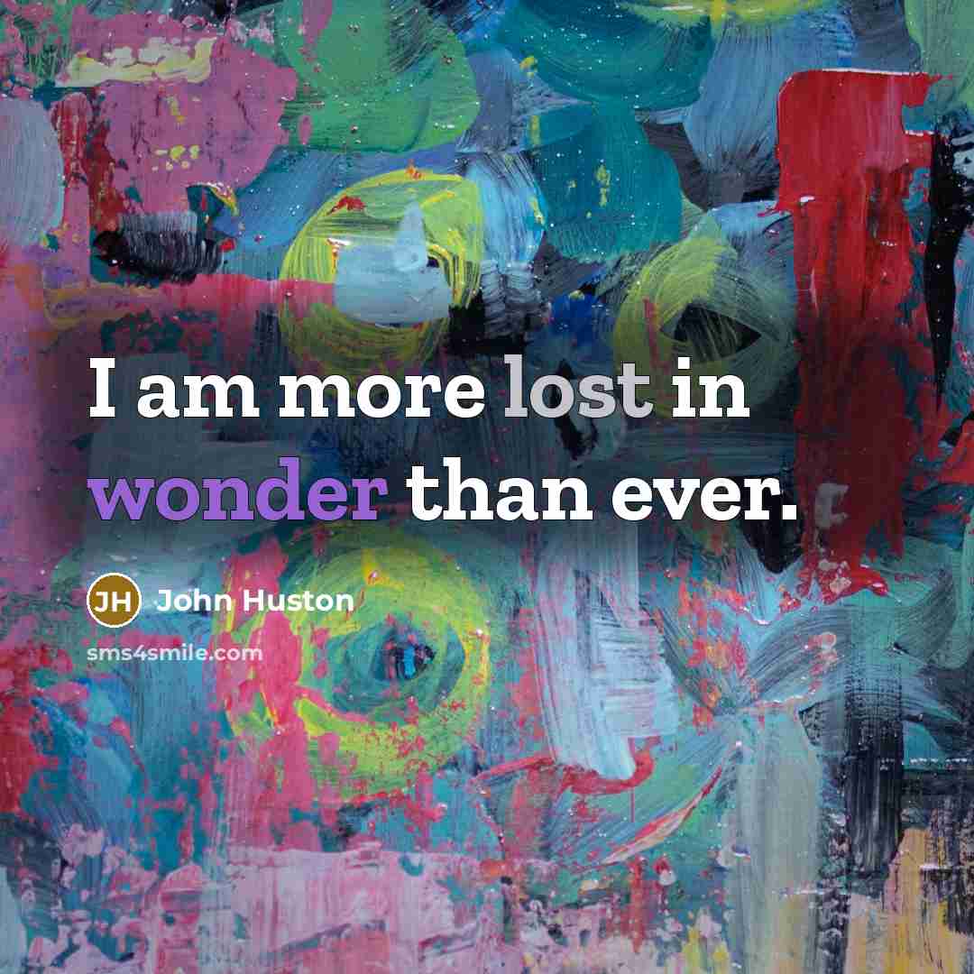 “I am more lost in wonder than ever.…” quote by John Huston