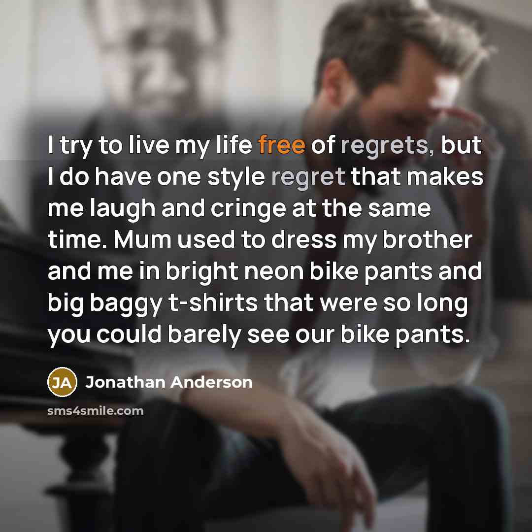 “I try to live my life free of regrets, but…” quote by Jonathan Anderson