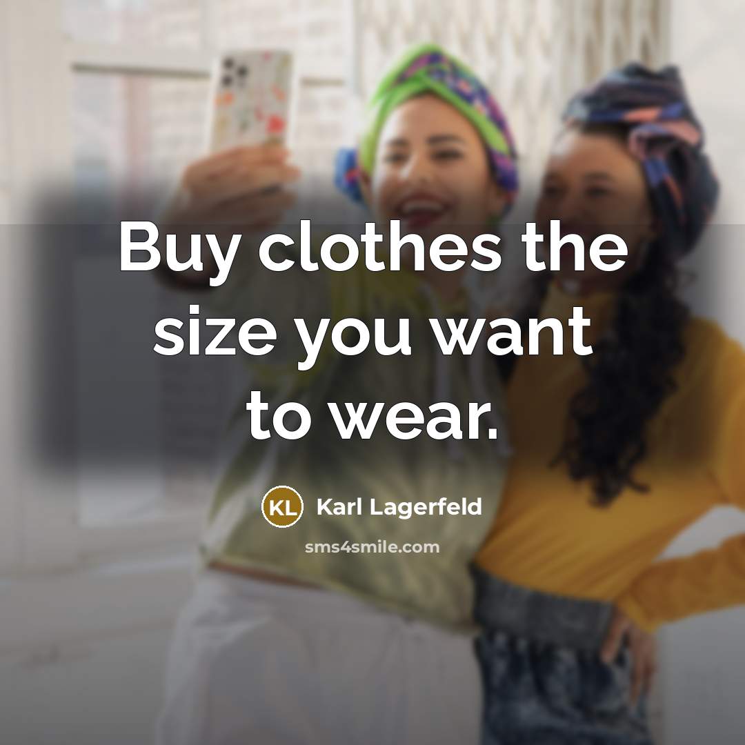 “Buy clothes the size you want to wear.…” quote by Karl Lagerfeld