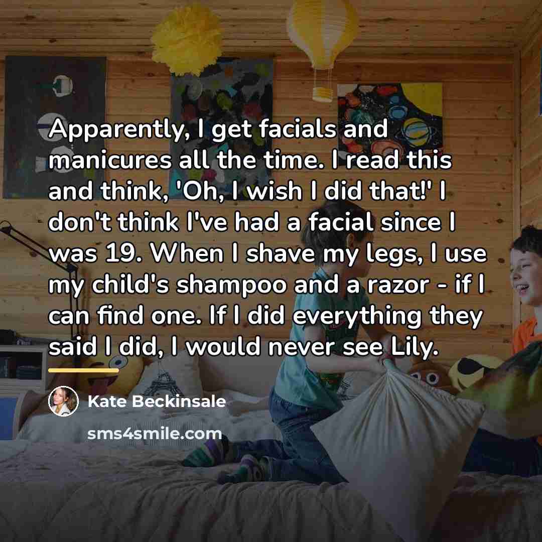 “Apparently, I get facials and manicures all the time. I…” quote by Kate Beckinsale