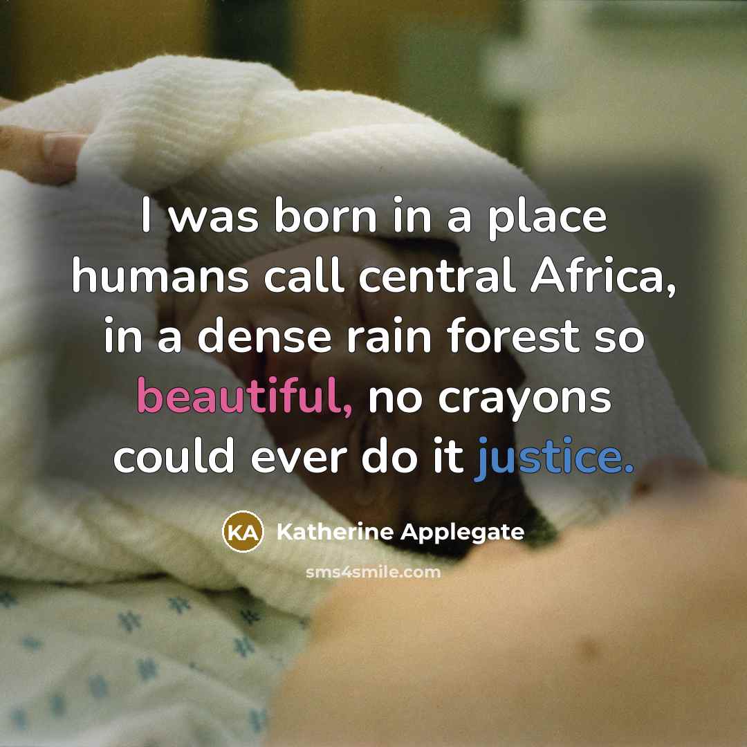 “I was born in a place humans call central Africa,…” quote by Katherine Applegate