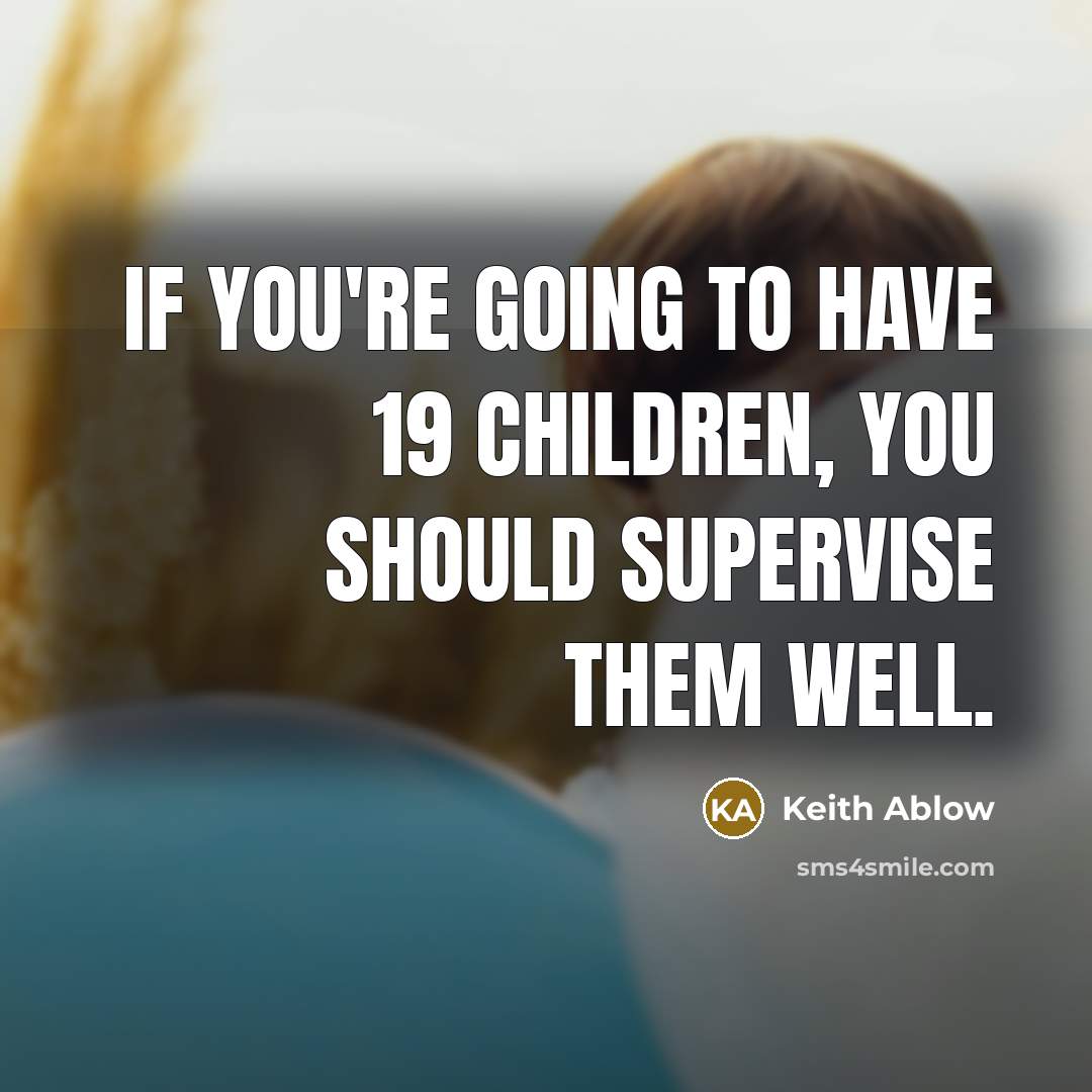 “If you're going to have 19 children, you should supervise…” quote by Keith Ablow