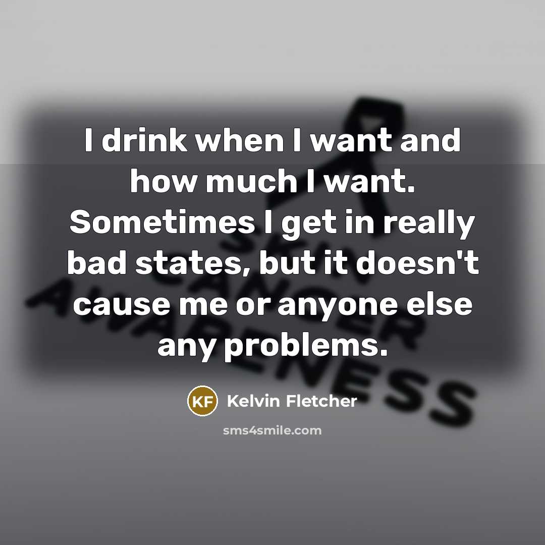 “I drink when I want and how much I want.…” quote by Kelvin Fletcher