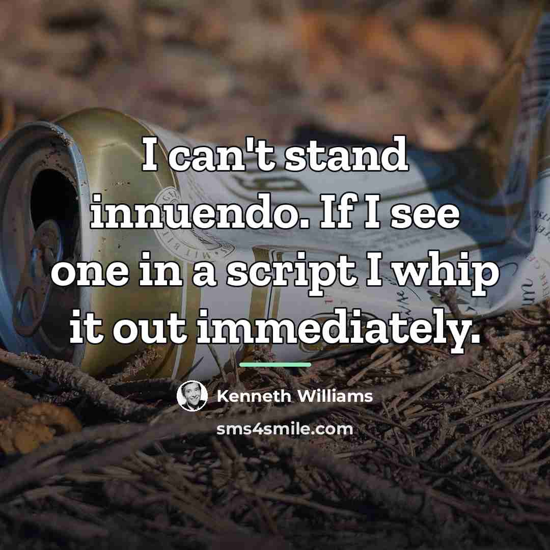 “I can't stand innuendo. If I see one in a…” quote by Kenneth Williams