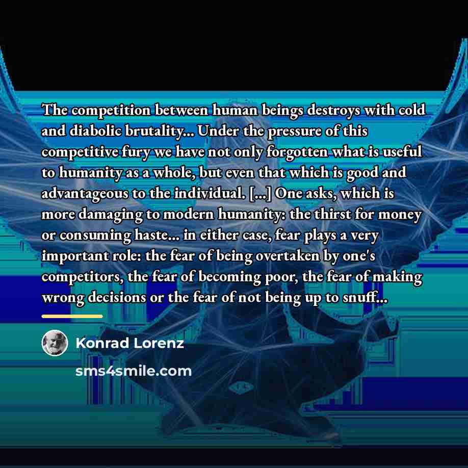 “The competition between human beings destroys with cold and diabolic…” quote by Konrad Lorenz