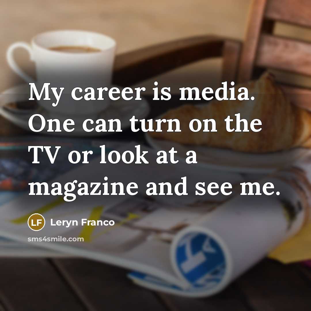 “My career is media. One can turn on the TV…” quote by Leryn Franco