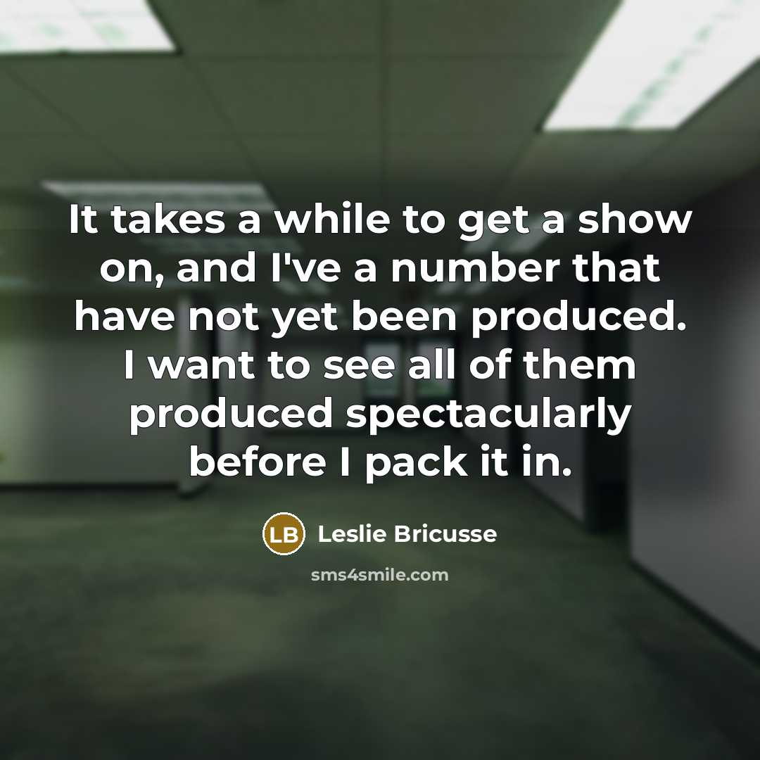 “It takes a while to get a show on, and…” quote by Leslie Bricusse