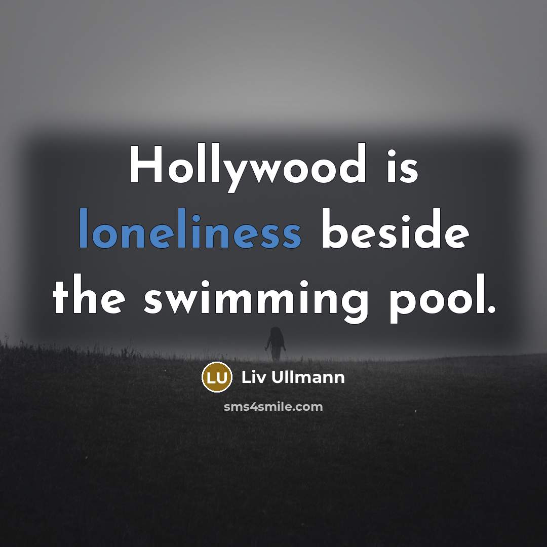 “Hollywood is loneliness beside the swimming pool.…” quote by Liv Ullmann