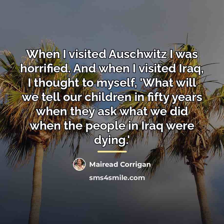 “When I visited Auschwitz I was horrified. And when I…” quote by Mairead Corrigan