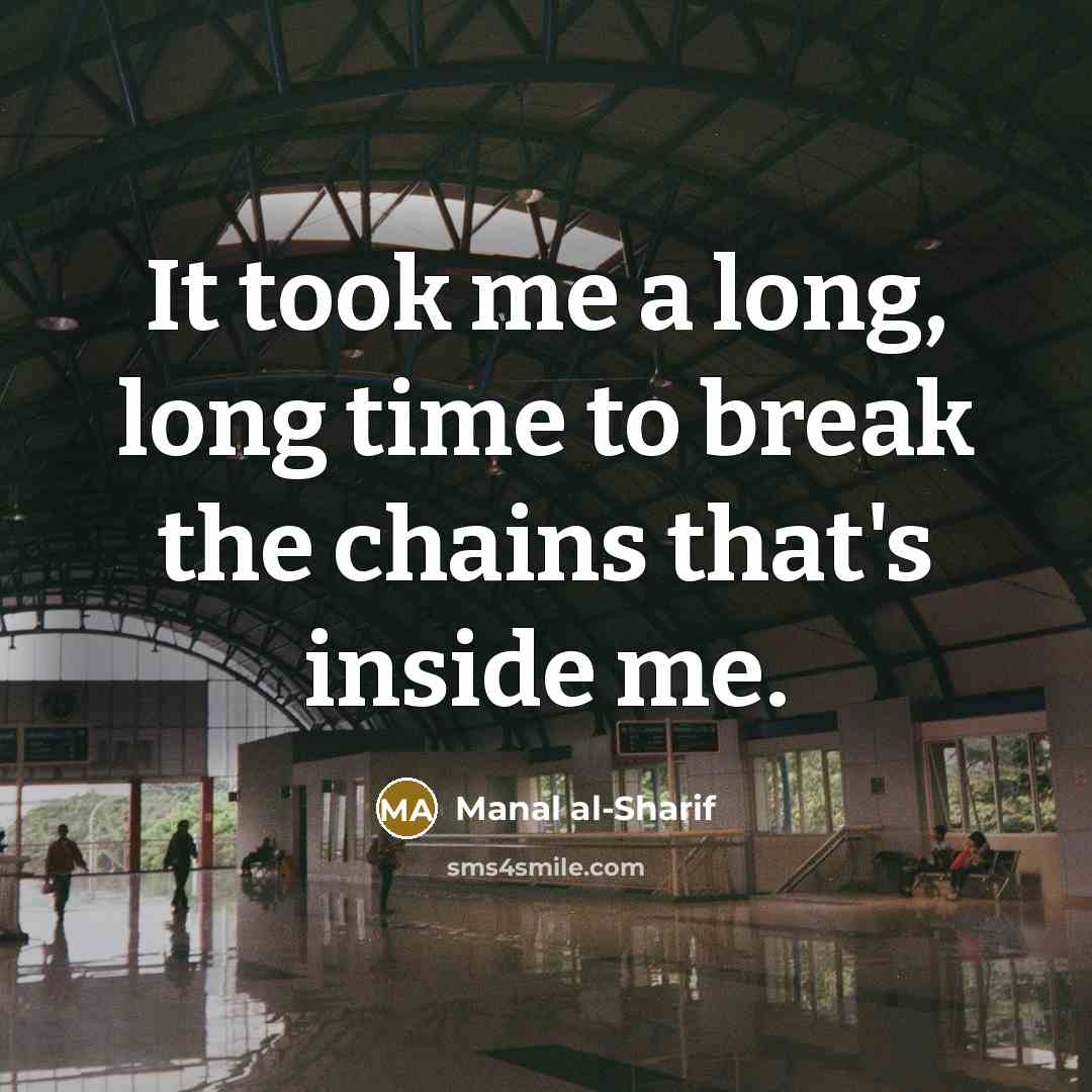“It took me a long, long time to break the…” quote by Manal al-Sharif